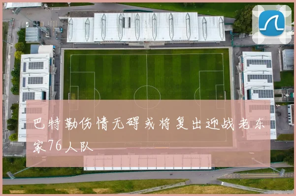 巴特勒伤情无碍或将复出迎战老东家76人队