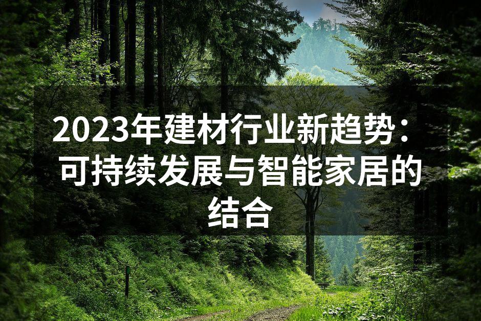 2023年建材行业新趋势：可持续发展与智能家居的结合