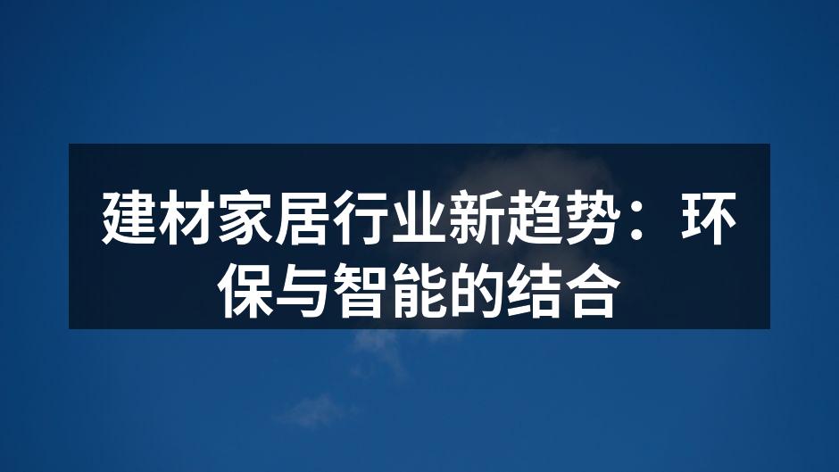建材家居行业新趋势：环保与智能的结合